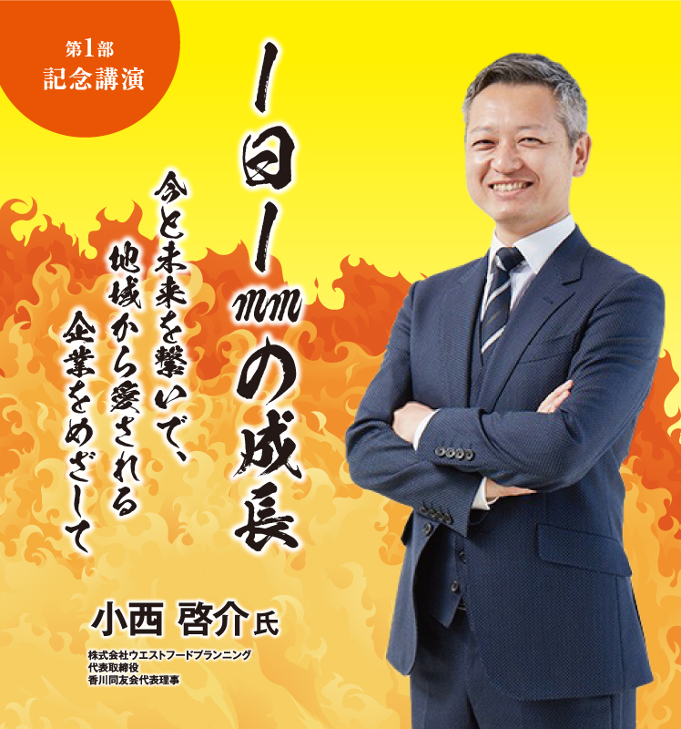 ｜記念講演｜1日1㎜の成長、今と未来を繋いで、地域から愛される企業をめざして～講師「小西 啓介氏」株式会社ウエストフードプランニング 代表取締役 香川同友会代表理事